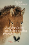 Auf der Suche nach den wilden Pferden (Stefan Schomann)